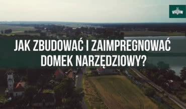 Jak zbudować i zaimpregnować domek narzędziowy?
